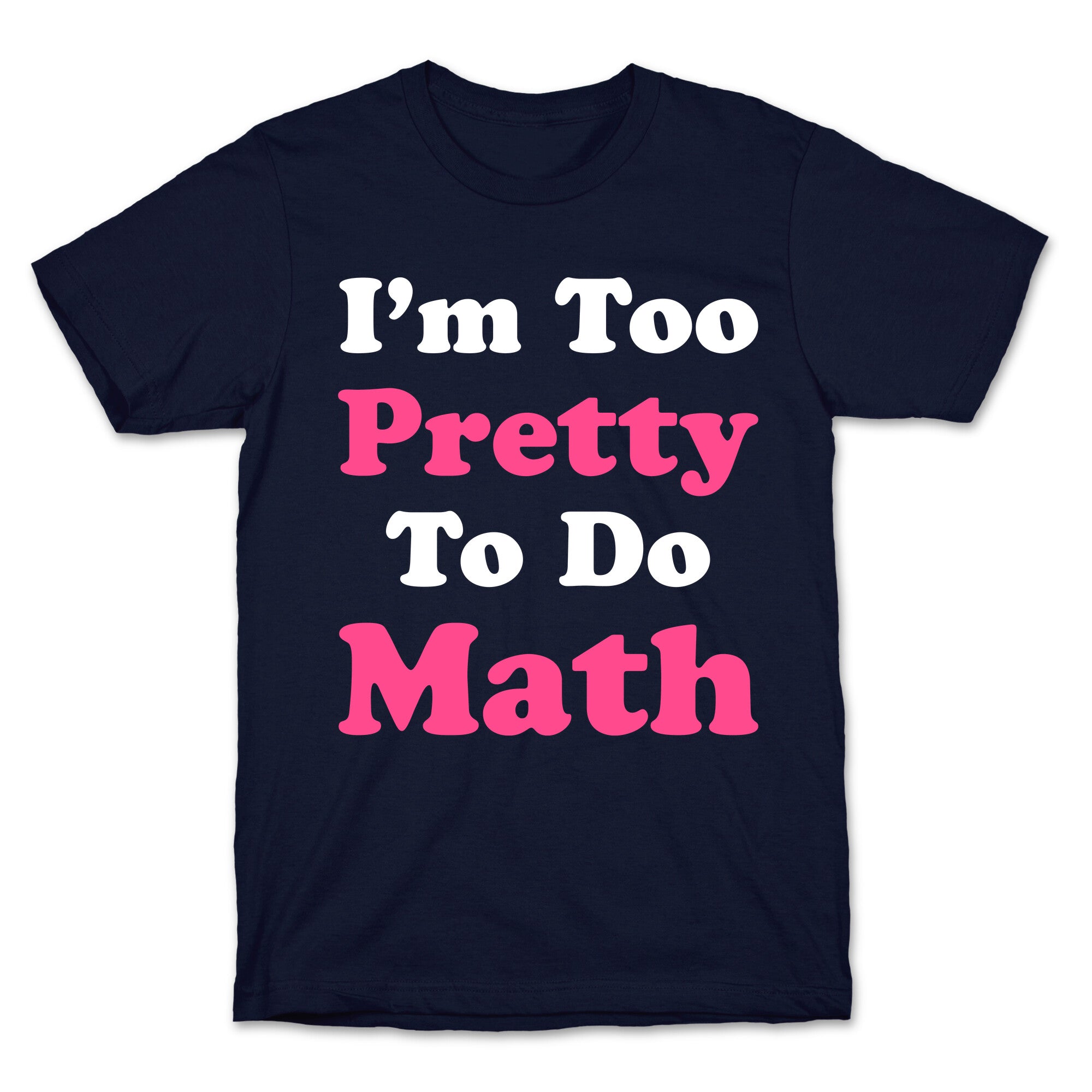 I'm Too Pretty To Do Math T-Shirt
